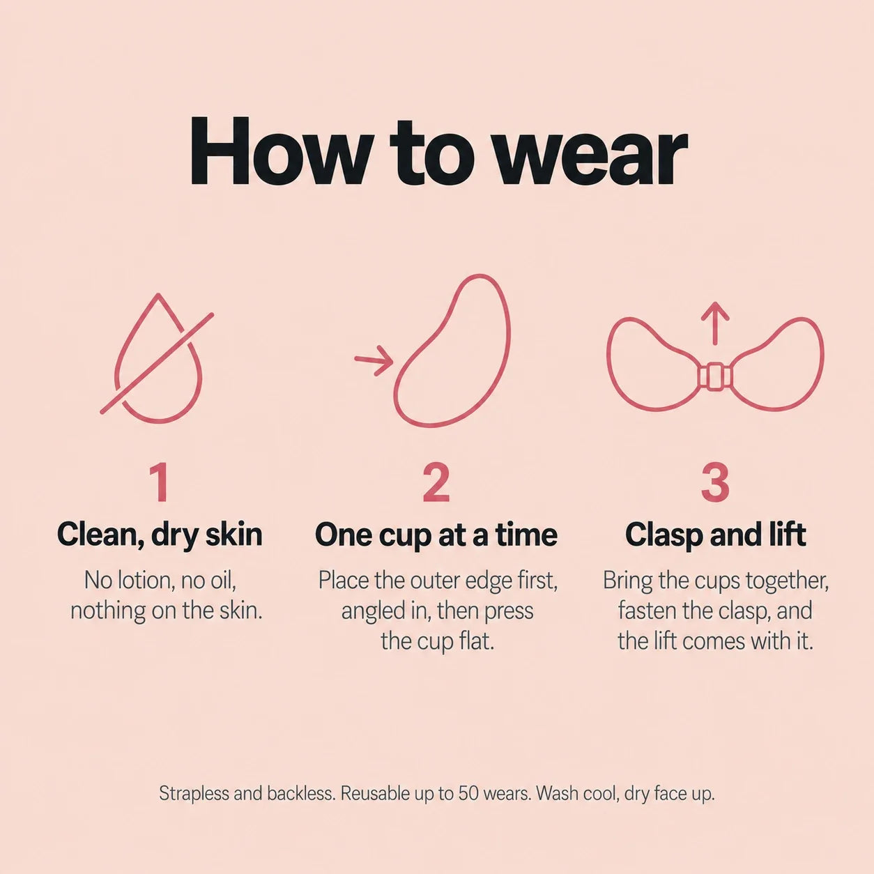 How to wear The Sticky Bra – clean dry skin, one cup at a time, clasp and lift