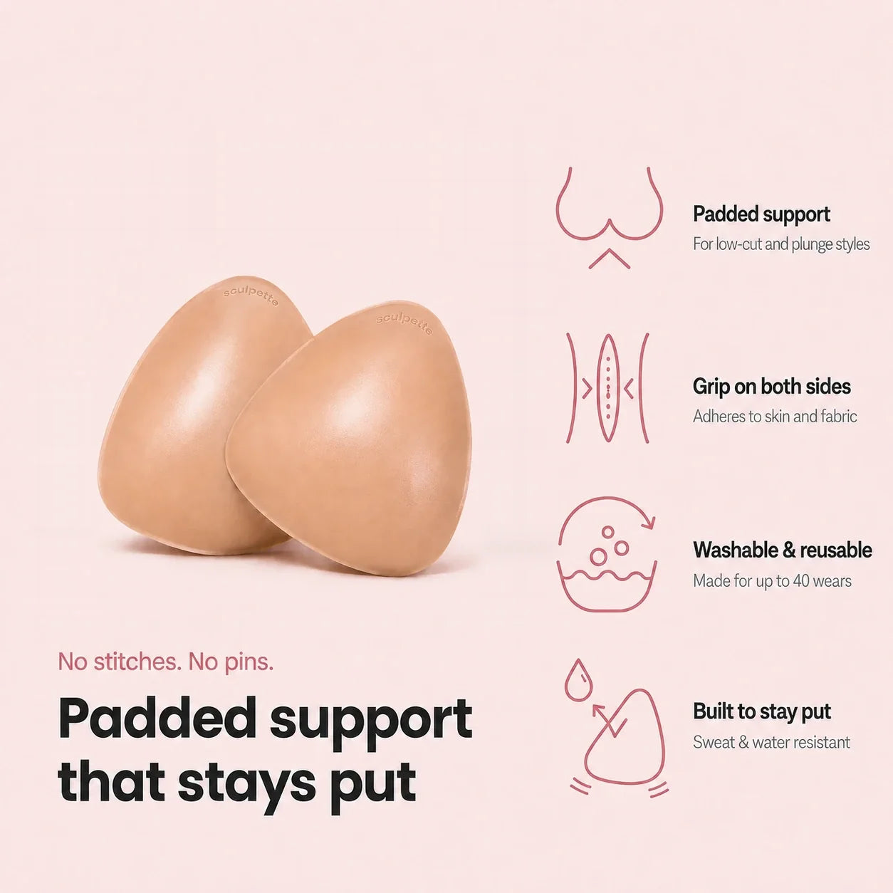 Sculpette The Sculpt Petite features: padded support, grip on both sides, washable and reusable, built to stay put